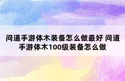 问道手游体木装备怎么做最好 问道手游体木100级装备怎么做